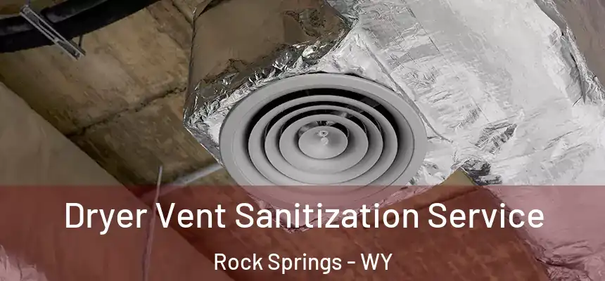 Dryer Vent Sanitization Service Rock Springs - WY