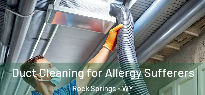 Duct Cleaning for Allergy Sufferers Rock Springs - WY