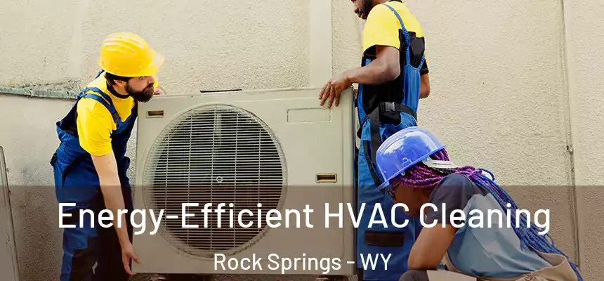  Energy-Efficient HVAC Cleaning Rock Springs - WY
