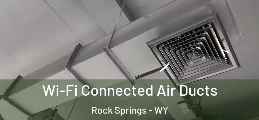 Wi-Fi Connected Air Ducts Rock Springs - WY